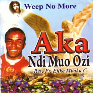 Father Mbaka - Aka Ndi Muo Ozi (Weep No More)