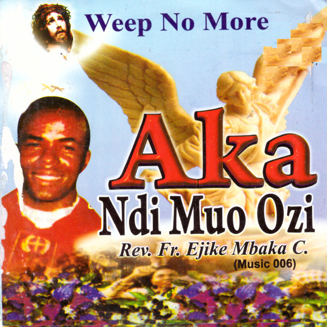 Father Mbaka - Aka Ndi Muo Ozi (Weep No More)